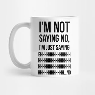 I'm not saying no, I'm just saying ehhhhhhhhhhhhh... no Mug